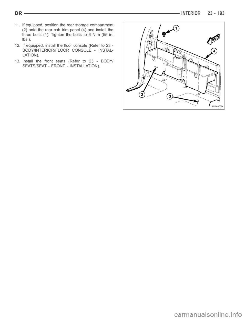 DODGE RAM SRT-10 2006  Service Repair Manual 11. If equipped, position the rear storage compartment
(2) onto the rear cab trim panel (4) and install the
three bolts (1). Tighten the bolts to 6 Nꞏm (55 in.
lbs.).
12. If equipped, install the fl