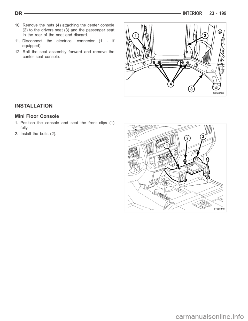 DODGE RAM SRT-10 2006  Service Repair Manual 10. Remove the nuts (4) attaching the center console
(2) to the drivers seat (3) and the passenger seat
in the rear of the seat and discard.
11. Disconnect the electrical connector (1 - if
equipped).
