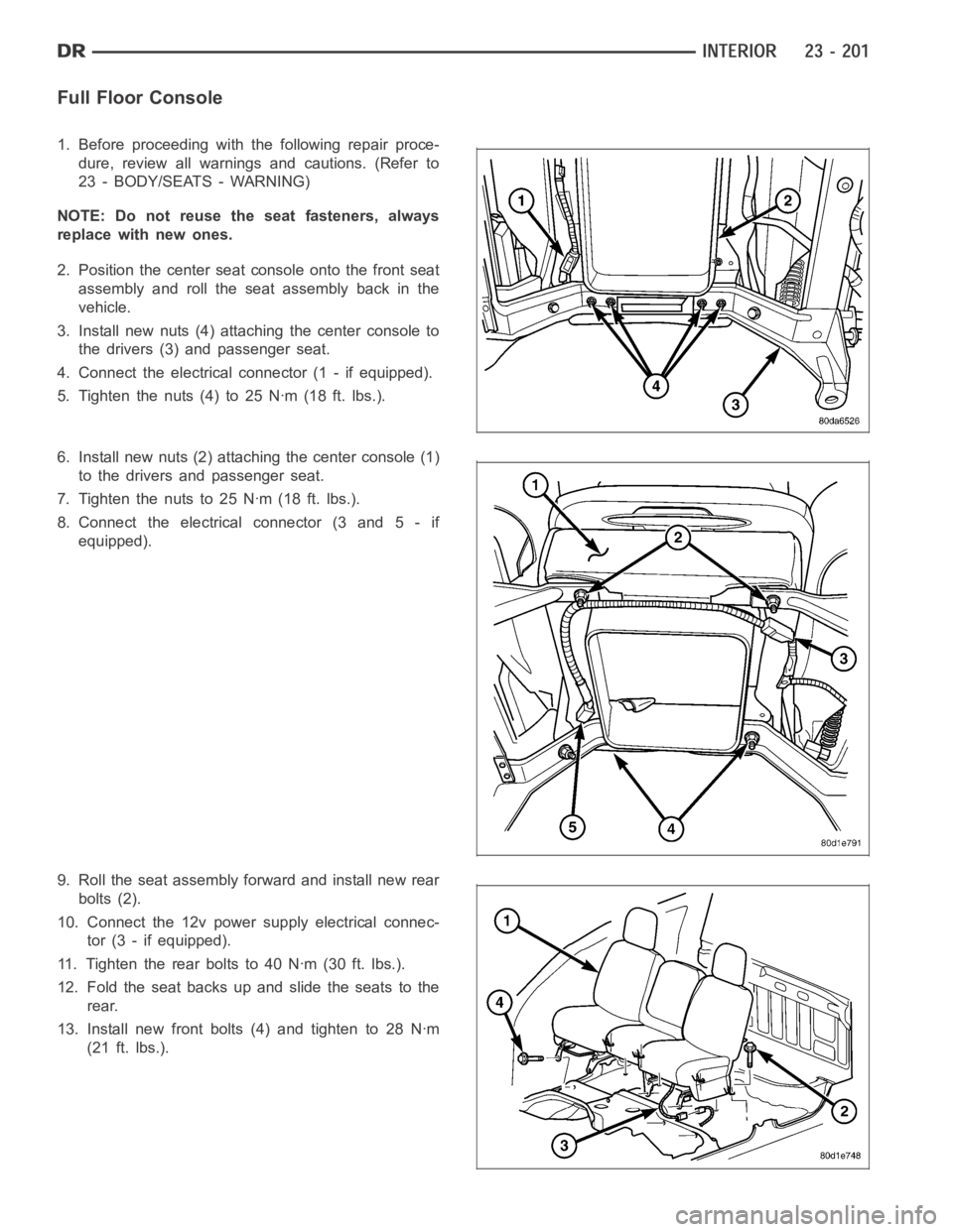 DODGE RAM SRT-10 2006  Service Repair Manual Full Floor Console
1. Before proceeding with the following repair proce-
dure, review all warnings and cautions. (Refer to
23 - BODY/SEATS - WARNING)
NOTE: Do not reuse the seat fasteners, always
repl