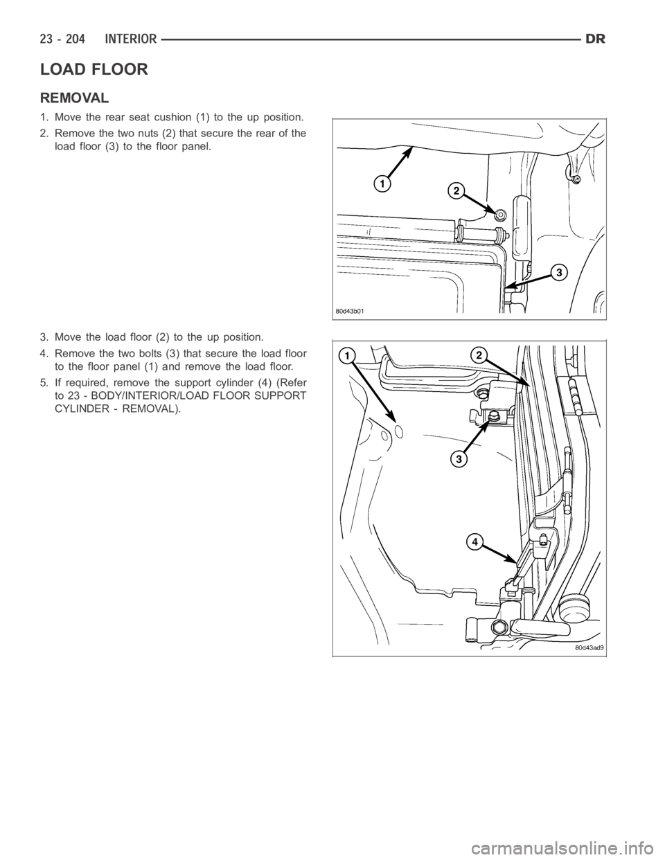 DODGE RAM SRT-10 2006  Service Repair Manual LOAD FLOOR
REMOVAL
1. Move the rear seat cushion (1) to the up position.
2. Remove the two nuts (2) that secure the rear of the
load floor (3) to the floor panel.
3. Move the load floor (2) to the up 