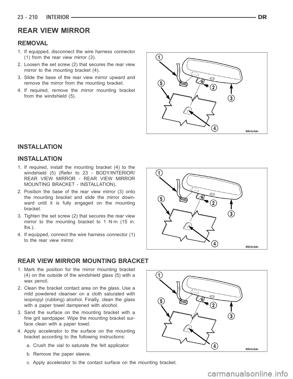 DODGE RAM SRT-10 2006 Service Repair Manual REAR VIEW MIRROR
REMOVAL
1. If equipped, disconnect the wire harness connector
(1) from the rear view mirror (3).
2. Loosen the set screw (2) that secures the rear view
mirror to the mounting bracket DODGE RAM SRT-10 2006 Service Repair Manual REAR VIEW MIRROR
REMOVAL
1. If equipped, disconnect the wire harness connector
(1) from the rear view mirror (3).
2. Loosen the set screw (2) that secures the rear view
mirror to the mounting bracket