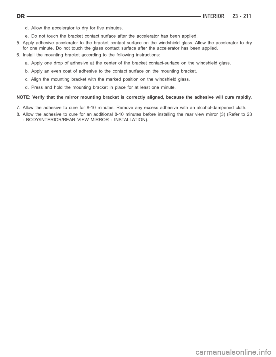DODGE RAM SRT-10 2006 Service Repair Manual d. Allow the accelerator to dry for five minutes.
e. Do not touch the bracket contact surface after the accelerator has been applied.
5. Apply adhesive accelerator to the bracket contact surface on th DODGE RAM SRT-10 2006 Service Repair Manual d. Allow the accelerator to dry for five minutes.
e. Do not touch the bracket contact surface after the accelerator has been applied.
5. Apply adhesive accelerator to the bracket contact surface on th