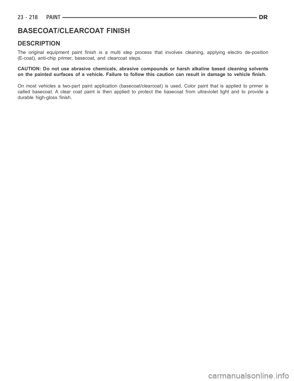 DODGE RAM SRT-10 2006  Service Repair Manual BASECOAT/CLEARCOAT FINISH
DESCRIPTION
The original equipment paint finish is a multi step process that involves cleaning, applying electro de-position
(E-coat), anti-chip primer, basecoat, and clearco