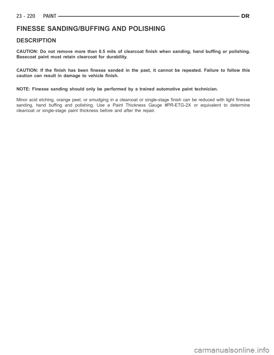 DODGE RAM SRT-10 2006  Service Repair Manual FINESSE SANDING/BUFFING AND POLISHING
DESCRIPTION
CAUTION: Do not remove more than 0.5 mils of clearcoat finish when sanding,hand buffing or polishing.
Basecoat paint must retain clearcoat for durabil