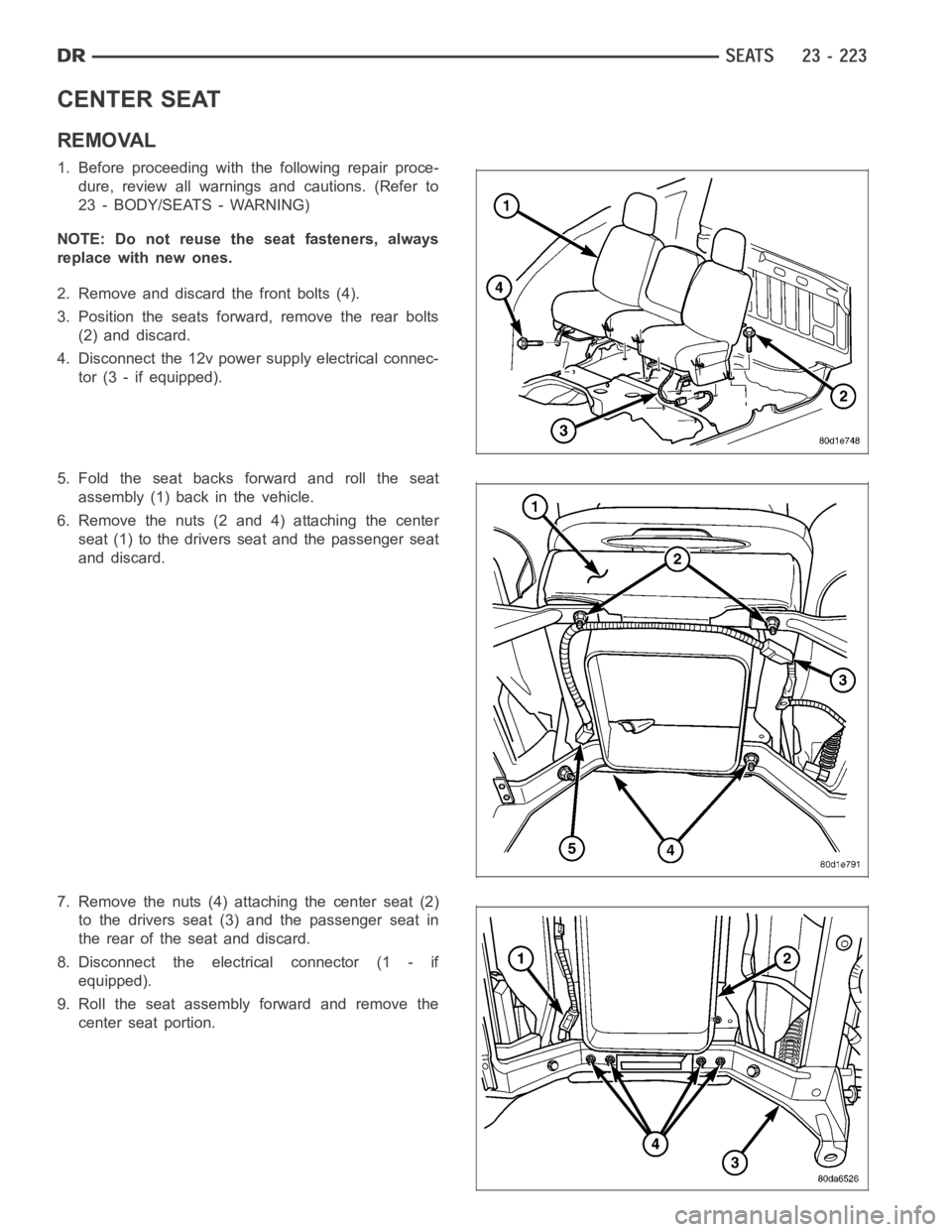 DODGE RAM SRT-10 2006  Service Repair Manual CENTER SEAT
REMOVAL
1. Before proceeding with the following repair proce-
dure, review all warnings and cautions. (Refer to
23 - BODY/SEATS - WARNING)
NOTE: Do not reuse the seat fasteners, always
rep