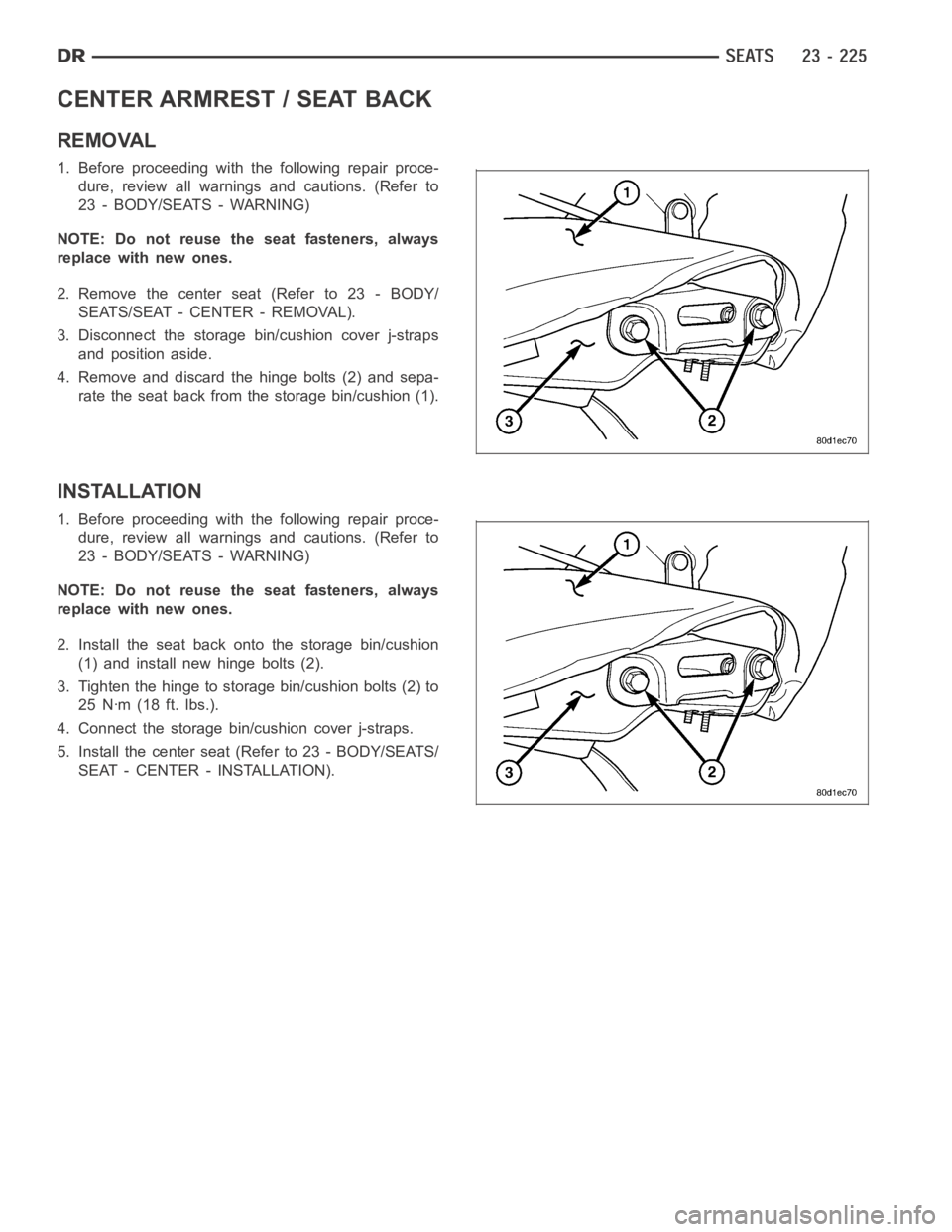 DODGE RAM SRT-10 2006 Service Repair Manual CENTER ARMREST / SEAT BACK
REMOVAL
1. Before proceeding with the following repair proce-
dure, review all warnings and cautions. (Refer to
23 - BODY/SEATS - WARNING)
NOTE: Do not reuse the seat fasten DODGE RAM SRT-10 2006 Service Repair Manual CENTER ARMREST / SEAT BACK
REMOVAL
1. Before proceeding with the following repair proce-
dure, review all warnings and cautions. (Refer to
23 - BODY/SEATS - WARNING)
NOTE: Do not reuse the seat fasten