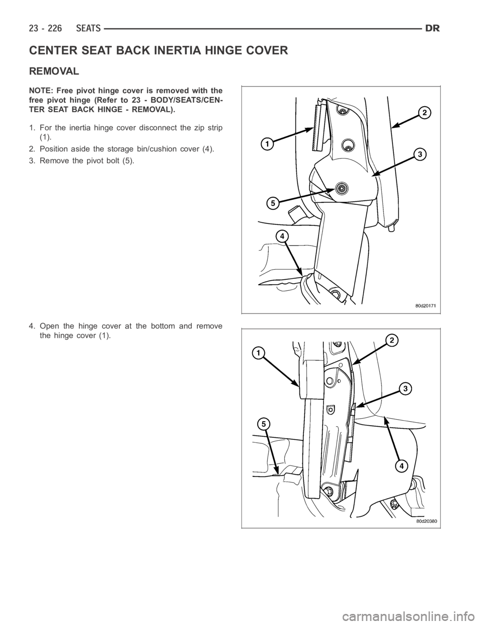 DODGE RAM SRT-10 2006  Service Repair Manual CENTER SEAT BACK INERTIA HINGE COVER
REMOVAL
NOTE: Free pivot hinge cover is removed with the
free pivot hinge (Refer to 23 - BODY/SEATS/CEN-
TER SEAT BACK HINGE - REMOVAL).
1. For the inertia hinge c
