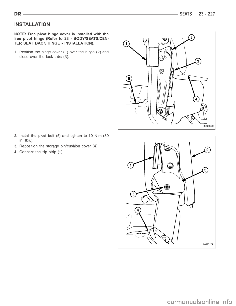 DODGE RAM SRT-10 2006  Service Repair Manual INSTALLATION
NOTE: Free pivot hinge cover is installed with the
free pivot hinge (Refer to 23 - BODY/SEATS/CEN-
TER SEAT BACK HINGE - INSTALLATION).
1. Position the hinge cover (1) over the hinge (2) 
