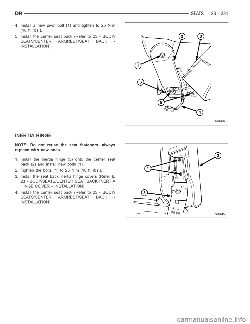DODGE RAM SRT-10 2006  Service Repair Manual 4. Install a new pivot bolt (1) and tighten to 25 Nꞏm
(18 ft. lbs.).
5. Install the center seat back (Refer to 23 - BODY/
SEATS/CENTER ARMREST/SEAT BACK -
INSTALLATION).
INERTIA HINGE
NOTE: Do not r