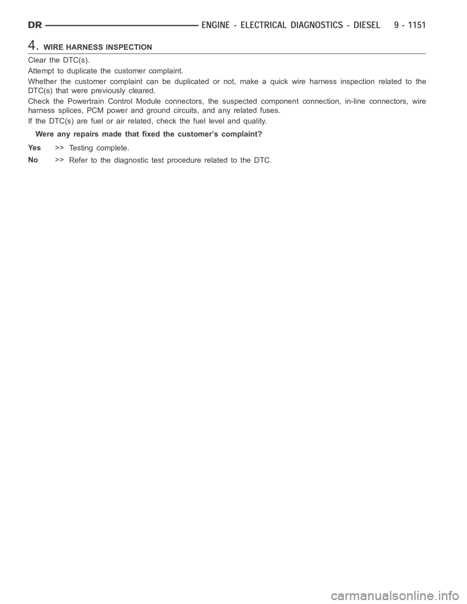 DODGE RAM SRT-10 2006  Service Repair Manual 4.WIRE HARNESS INSPECTION
Clear the DTC(s).
Attempt to duplicate the customer complaint.
Whether the customer complaint can be duplicated or not, make a quick wire harness inspection related to the
DT