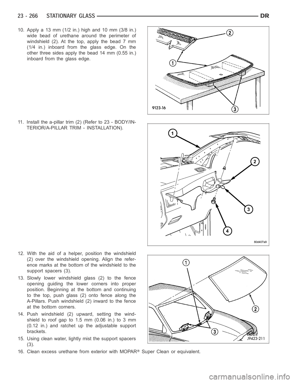 DODGE RAM SRT-10 2006 Service Repair Manual 10. Apply a 13 mm (1/2 in.) high and 10 mm (3/8 in.)
wide bead of urethane around the perimeter of
windshield(2).Atthetop,applythebead7mm
(1/4 in.) inboard from the glass edge. On the
other three side DODGE RAM SRT-10 2006 Service Repair Manual 10. Apply a 13 mm (1/2 in.) high and 10 mm (3/8 in.)
wide bead of urethane around the perimeter of
windshield(2).Atthetop,applythebead7mm
(1/4 in.) inboard from the glass edge. On the
other three side