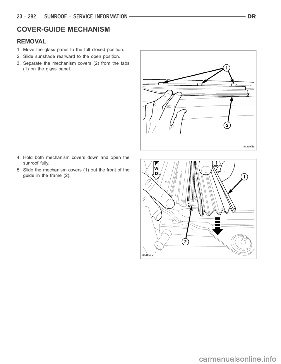 DODGE RAM SRT-10 2006  Service Repair Manual COVER-GUIDE MECHANISM
REMOVAL
1. Move the glass panel to the full closed position.
2. Slide sunshade rearward to the open position.
3. Separate the mechanism covers (2) from the tabs
(1) on the glass 