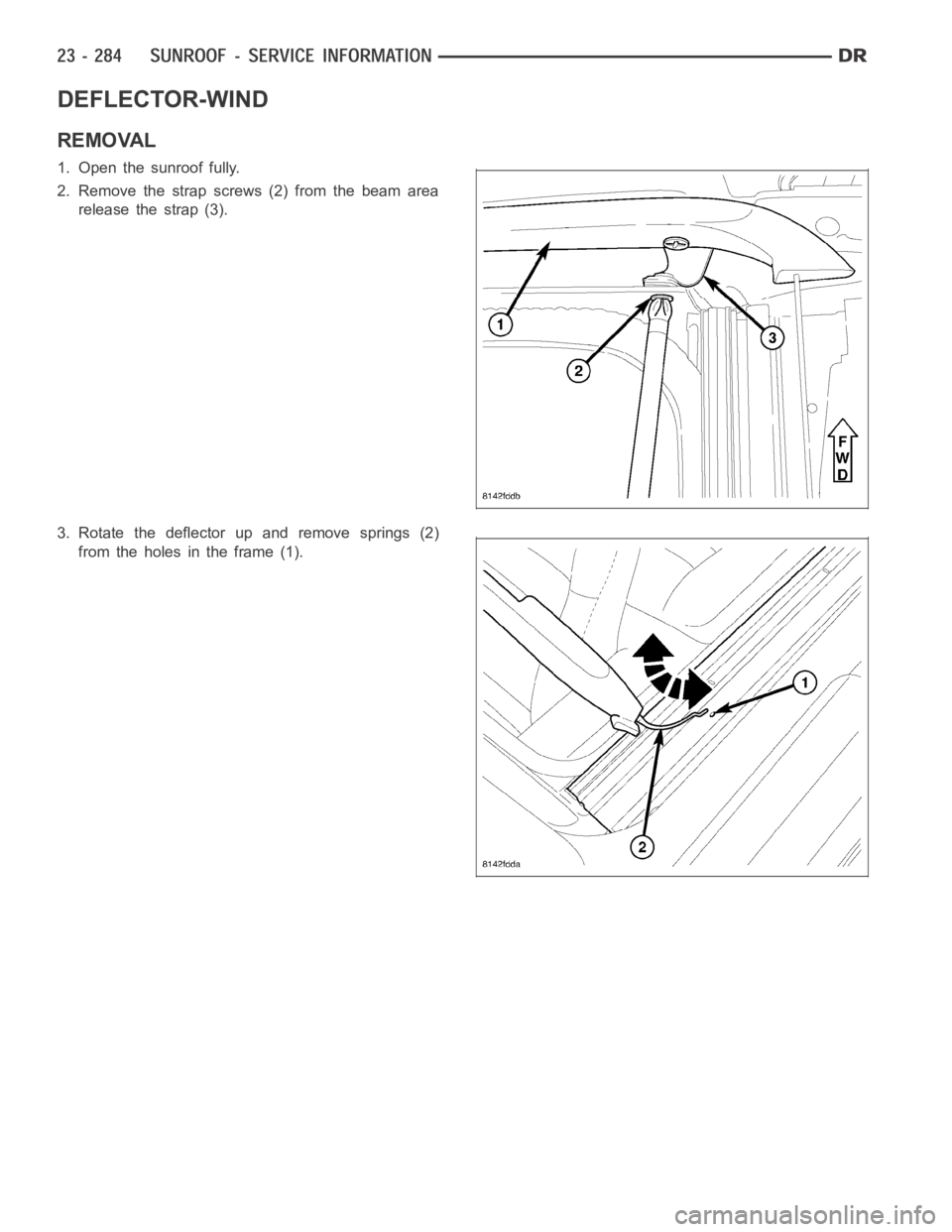 DODGE RAM SRT-10 2006  Service Repair Manual DEFLECTOR-WIND
REMOVAL
1. Open the sunroof fully.
2. Remove the strap screws (2) from the beam area
release the strap (3).
3. Rotate the deflector up and remove springs (2)
from the holes in the frame