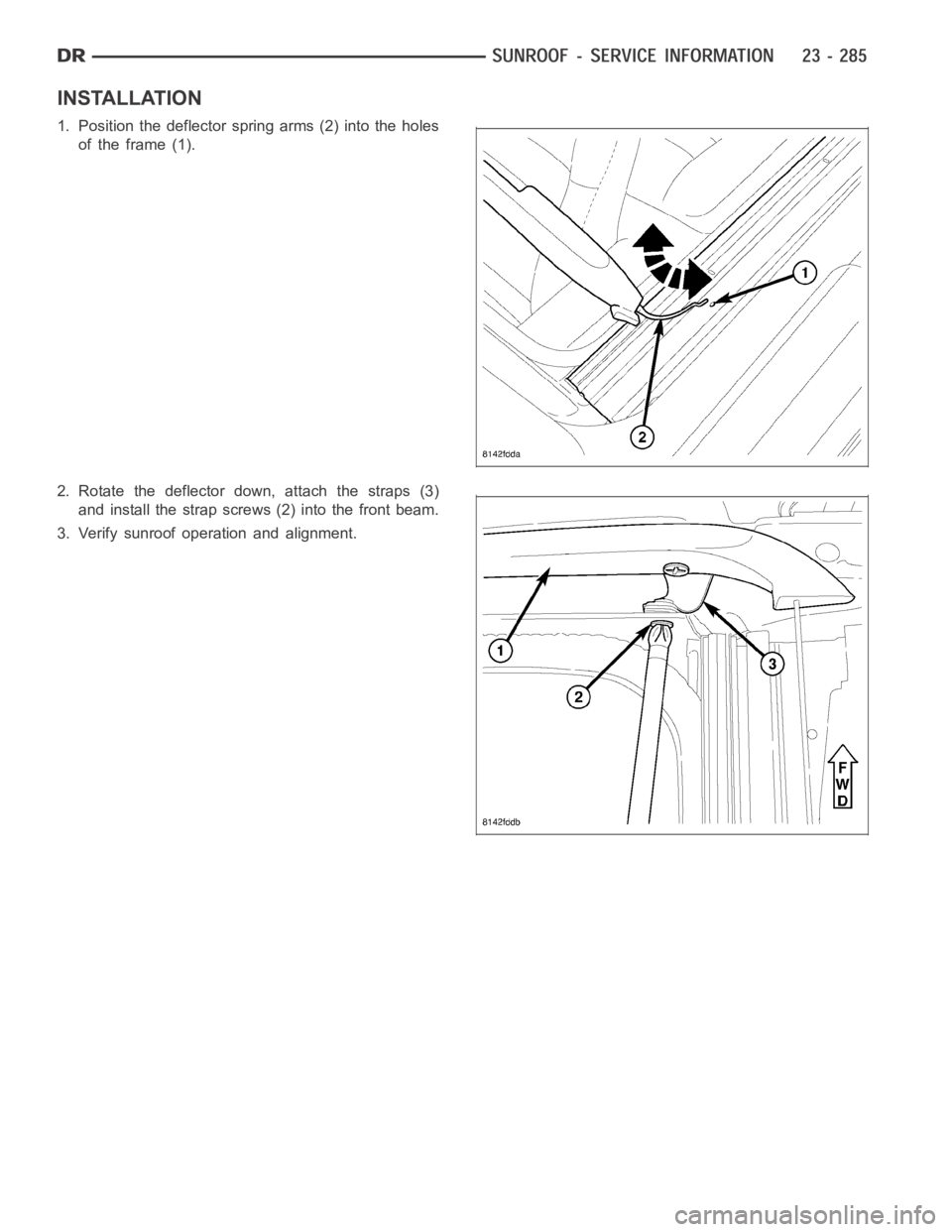 DODGE RAM SRT-10 2006  Service Repair Manual INSTALLATION
1. Position the deflector spring arms (2) into the holes
of the frame (1).
2. Rotate the deflector down, attach the straps (3)
and install the strap screws (2) into the front beam.
3. Ver