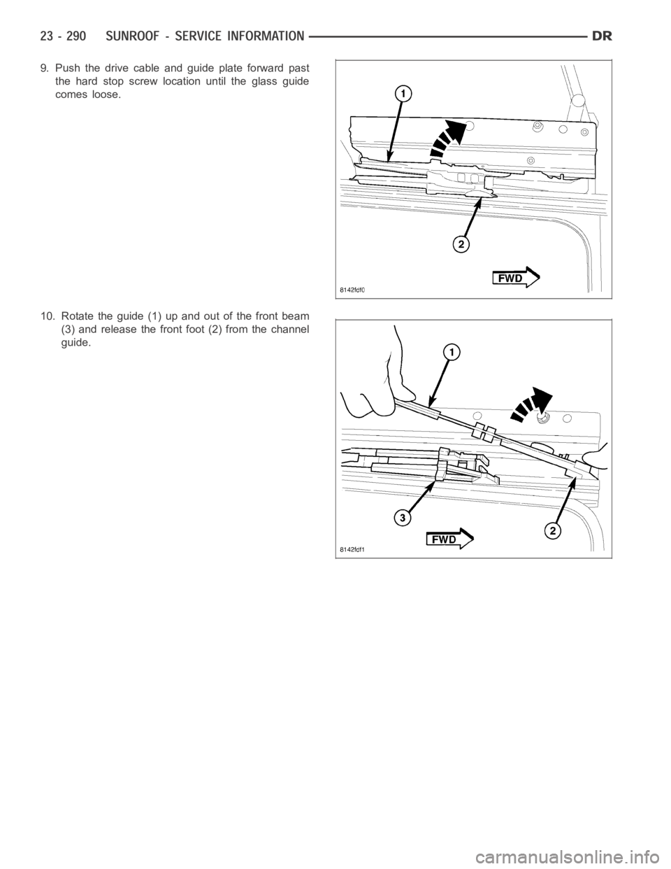DODGE RAM SRT-10 2006  Service Repair Manual 9. Pushthedrivecableandguideplateforwardpast
the hard stop screw location until the glass guide
comes loose.
10. Rotate the guide (1) up and out of the front beam
(3) and release the front foot (2) fr