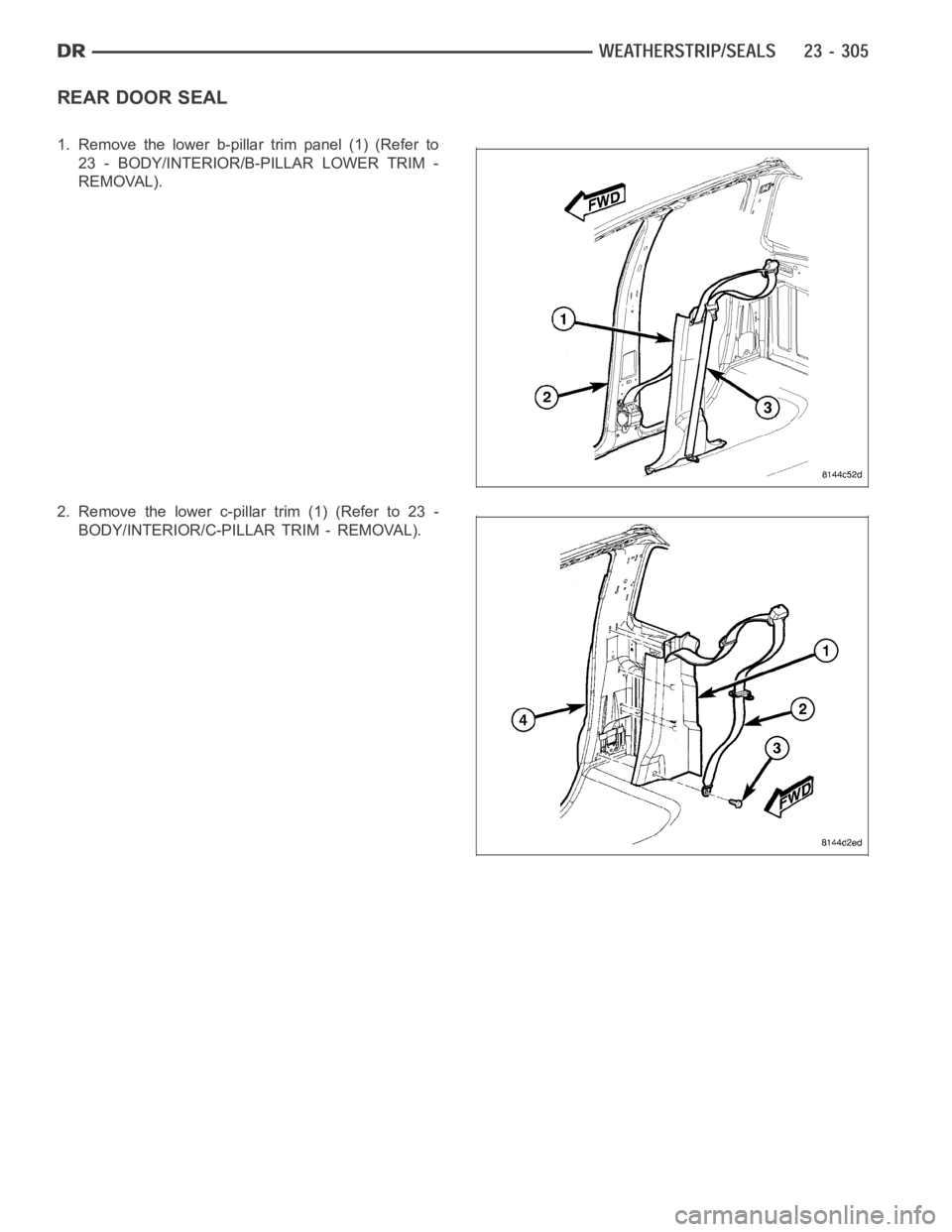 DODGE RAM SRT-10 2006  Service Repair Manual REAR DOOR SEAL
1. Remove the lower b-pillar trim panel (1) (Refer to
23 - BODY/INTERIOR/B-PILLAR LOWER TRIM -
REMOVAL).
2. Remove the lower c-pillar trim (1) (Refer to 23 -
BODY/INTERIOR/C-PILLAR TRIM