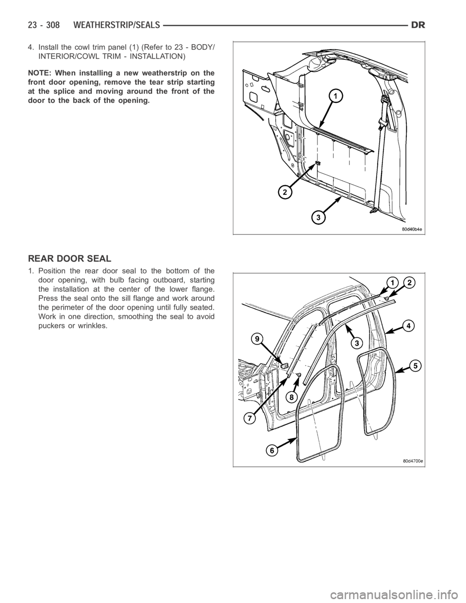 DODGE RAM SRT-10 2006  Service Repair Manual 4. Install the cowl trim panel (1) (Refer to 23 - BODY/
INTERIOR/COWL TRIM - INSTALLATION)
NOTE: When installing a new weatherstrip on the
front door opening, remove the tear strip starting
at the spl
