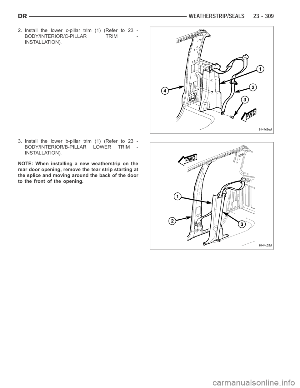 DODGE RAM SRT-10 2006  Service Repair Manual 2. Install the lower c-pillar trim (1) (Refer to 23 -
BODY/INTERIOR/C-PILLAR TRIM -
INSTALLATION).
3. Install the lower b-pillar trim (1) (Refer to 23 -
BODY/INTERIOR/B-PILLAR LOWER TRIM -
INSTALLATIO