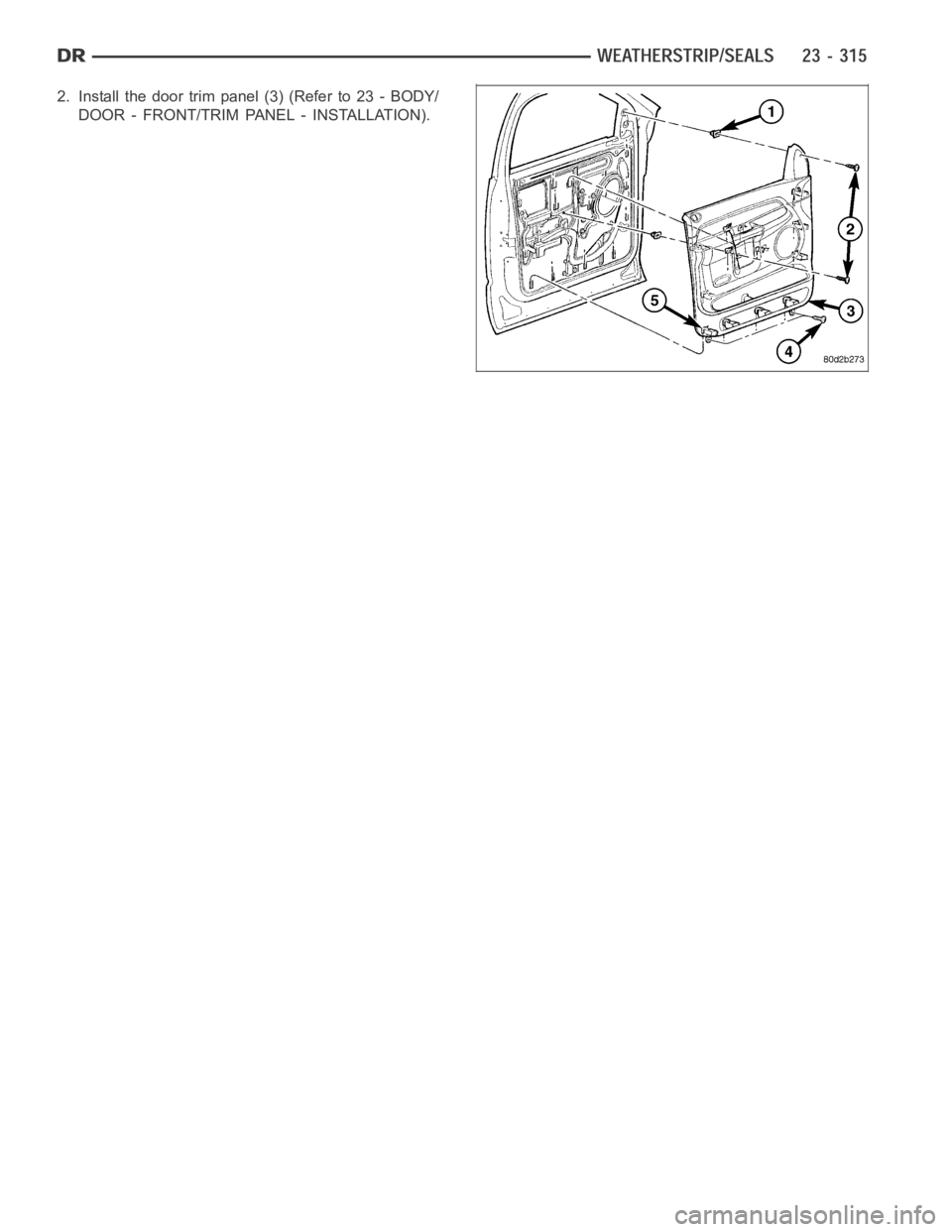 DODGE RAM SRT-10 2006  Service Repair Manual 2. Install the door trim panel (3) (Refer to 23 - BODY/
DOOR - FRONT/TRIM PANEL - INSTALLATION). 