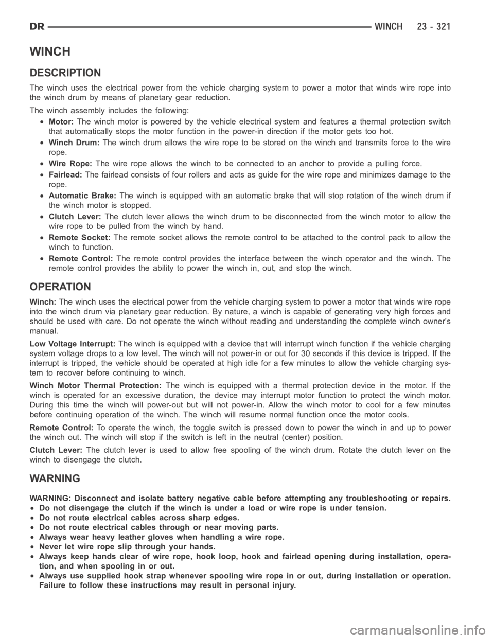 DODGE RAM SRT-10 2006 Service Repair Manual WINCH
DESCRIPTION
The winch uses the electrical power from the vehicle charging system to power a motor that winds wire rope into
the winch drum by means of planetary gear reduction.
The winch assembl DODGE RAM SRT-10 2006 Service Repair Manual WINCH
DESCRIPTION
The winch uses the electrical power from the vehicle charging system to power a motor that winds wire rope into
the winch drum by means of planetary gear reduction.
The winch assembl