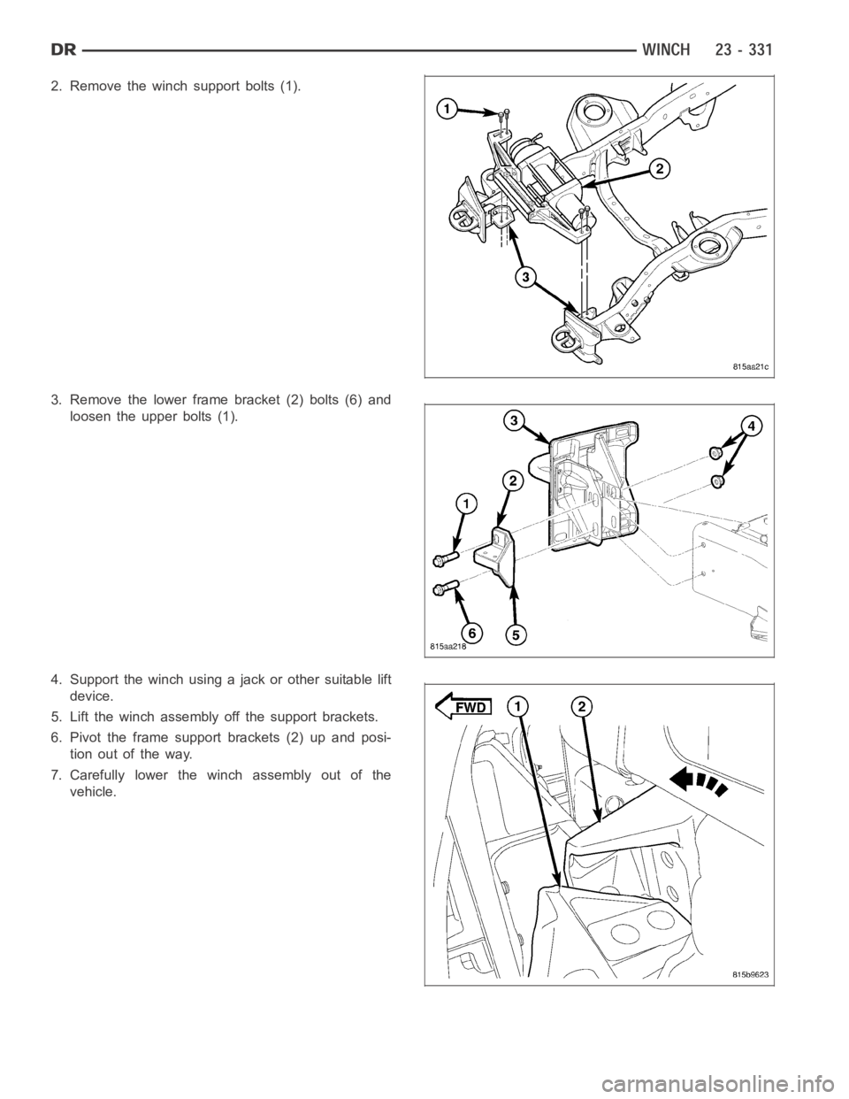 DODGE RAM SRT-10 2006  Service Repair Manual 2. Remove the winch support bolts (1).
3. Remove the lower frame bracket (2) bolts (6) and
loosen the upper bolts (1).
4. Support the winch using a jack or other suitable lift
device.
5. Lift the winc