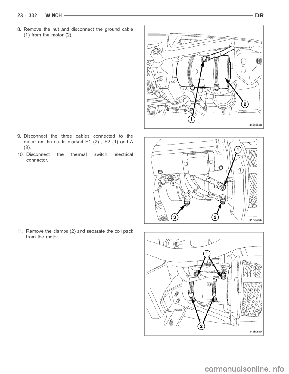 DODGE RAM SRT-10 2006  Service Repair Manual 8. Remove the nut and disconnect the ground cable
(1) from the motor (2).
9. Disconnect the three cables connected to the
motor on the studs marked F1 (2) , F2 (1) and A
(3).
10. Disconnect the therma