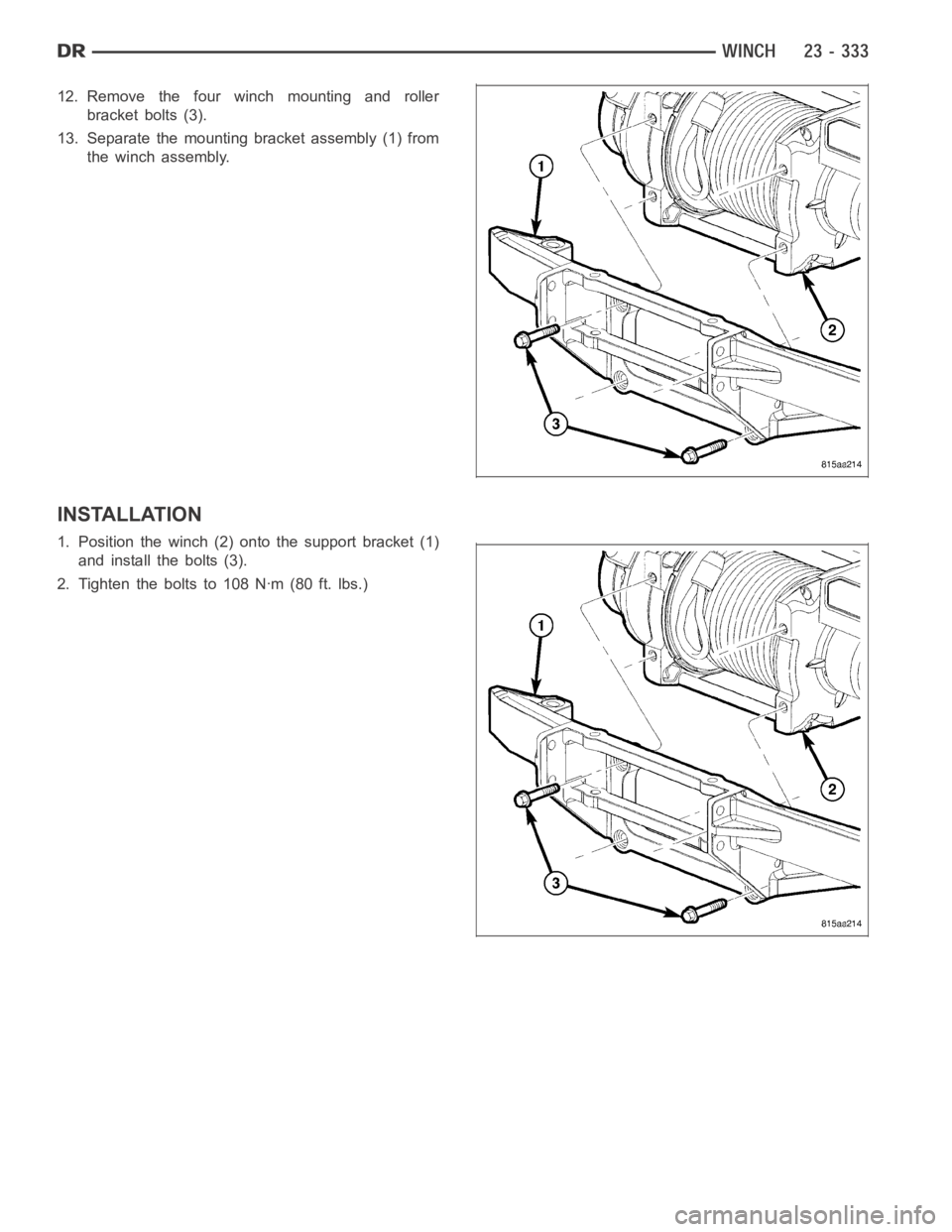 DODGE RAM SRT-10 2006  Service Repair Manual 12. Remove the four winch mounting and roller
bracket bolts (3).
13. Separate the mounting bracket assembly (1) from
the winch assembly.
INSTALLATION
1. Position the winch (2) onto the support bracket