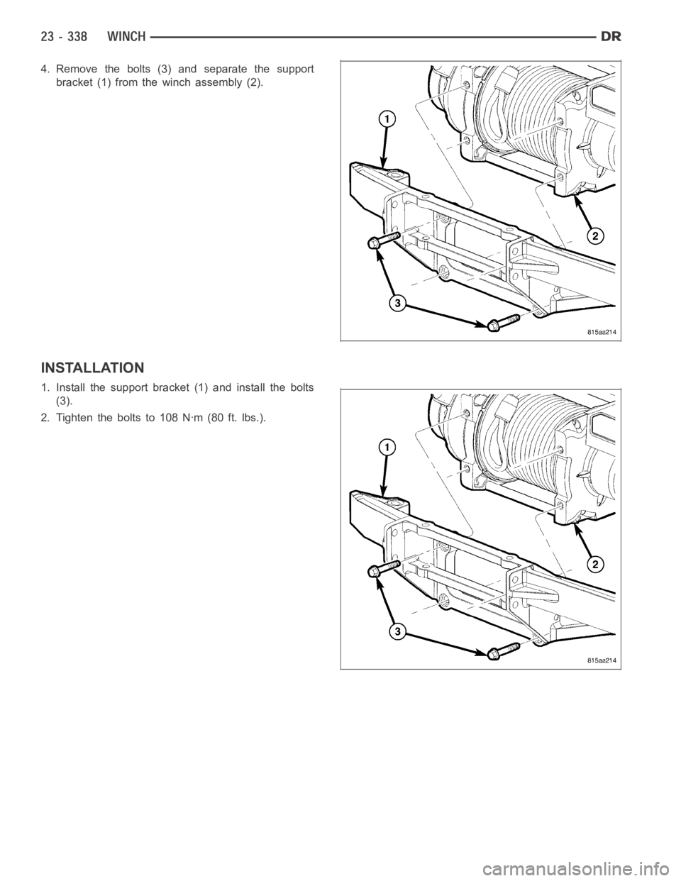 DODGE RAM SRT-10 2006  Service Repair Manual 4. Remove the bolts (3) and separate the support
bracket (1) from the winch assembly (2).
INSTALLATION
1. Install the support bracket (1) and install the bolts
(3).
2. Tighten the bolts to 108 Nꞏm (