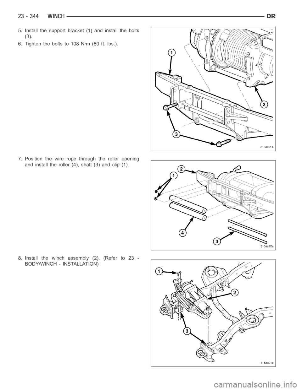 DODGE RAM SRT-10 2006  Service Repair Manual 5. Install the support bracket (1) and install the bolts
(3).
6. Tighten the bolts to 108 Nꞏm (80 ft. lbs.).
7. Position the wire rope through the roller opening
and install the roller (4), shaft (3