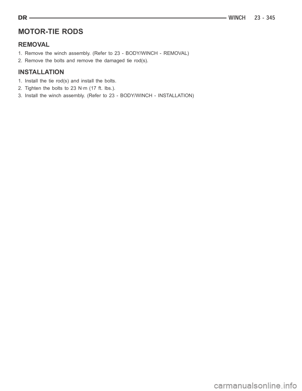 DODGE RAM SRT-10 2006  Service Repair Manual MOTOR-TIE RODS
REMOVAL
1. Remove the winch assembly. (Refer to 23 - BODY/WINCH - REMOVAL)
2. Remove the bolts and remove the damaged tie rod(s).
INSTALLATION
1. Install the tie rod(s) and install the 