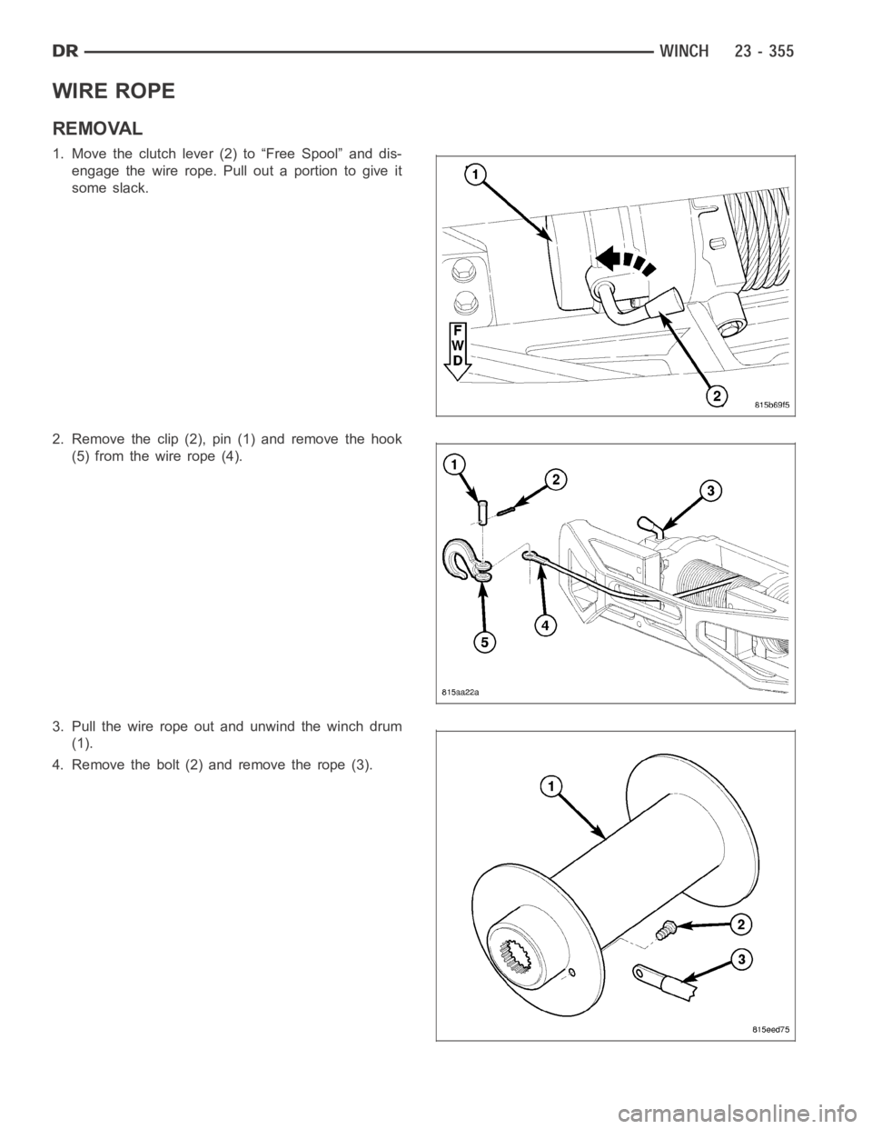 DODGE RAM SRT-10 2006  Service Repair Manual WIRE ROPE
REMOVAL
1. Move the clutch lever (2) to “Free Spool” and dis-
engage the wire rope. Pull out a portion to give it
some slack.
2. Remove the clip (2), pin (1) and remove the hook
(5) from
