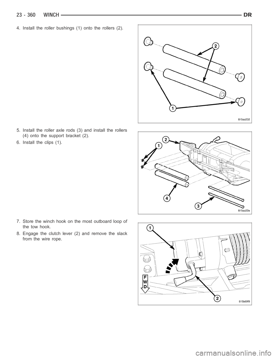 DODGE RAM SRT-10 2006  Service Repair Manual 4. Install the roller bushings (1) onto the rollers (2).
5. Install the roller axle rods (3) and install the rollers
(4) onto the support bracket (2).
6. Install the clips (1).
7. Store the winch hook