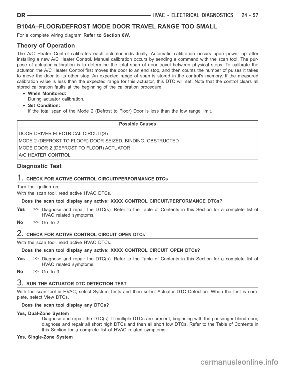 DODGE RAM SRT-10 2006 Service Repair Manual B104A–FLOOR/DEFROST MODEDOOR TRAVEL RANGE TOO SMALL
For a complete wiring diagramRefer to Section 8W.
Theory of Operation
The A/C Heater Control calibrates each actuator individually. Automaticcalib DODGE RAM SRT-10 2006 Service Repair Manual B104A–FLOOR/DEFROST MODEDOOR TRAVEL RANGE TOO SMALL
For a complete wiring diagramRefer to Section 8W.
Theory of Operation
The A/C Heater Control calibrates each actuator individually. Automaticcalib