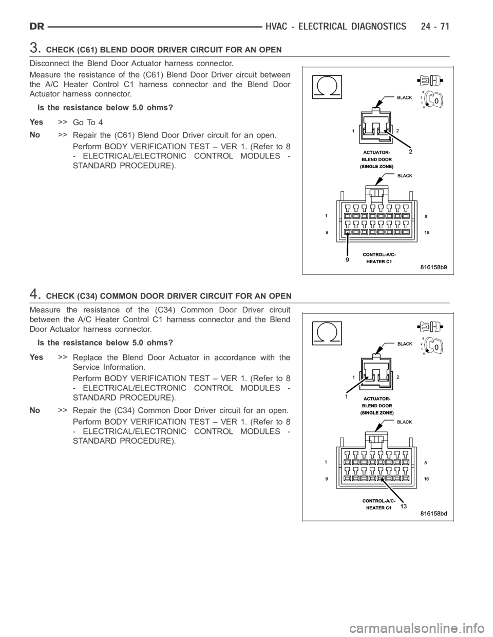DODGE RAM SRT-10 2006  Service Repair Manual 3.CHECK (C61) BLEND DOOR DRIVER CIRCUIT FOR AN OPEN
Disconnect the Blend Door Actuator harness connector.
Measure the resistance of the (C61) Blend Door Driver circuit between
the A/C Heater Control C