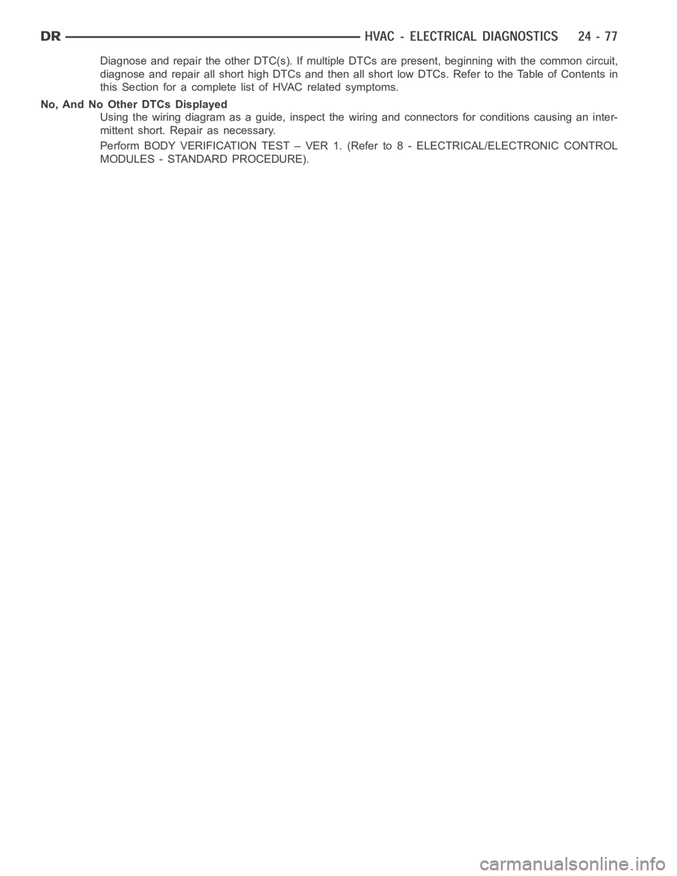 DODGE RAM SRT-10 2006  Service Repair Manual Diagnose and repair the other DTC(s). If multiple DTCs are present, beginning with the common circuit,
diagnose and repair all short high DTCs and then all short low DTCs. Refer tothe Table of Content
