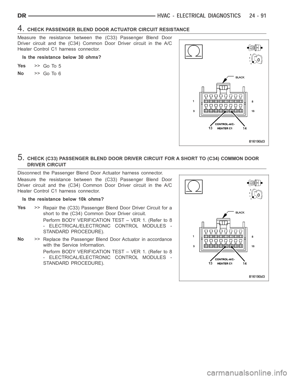 DODGE RAM SRT-10 2006  Service Repair Manual 4.CHECK PASSENGER BLEND DOOR ACTUATOR CIRCUIT RESISTANCE
Measure the resistance between the (C33) Passenger Blend Door
Driver circuit and the (C34) Common Door Driver circuit in the A/C
Heater Control