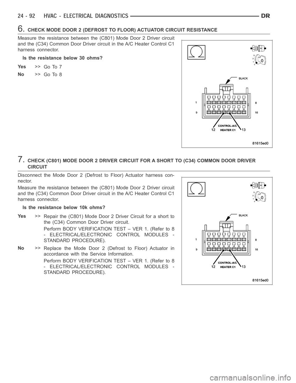 DODGE RAM SRT-10 2006  Service Repair Manual 6.CHECK MODE DOOR 2 (DEFROST TO FLOOR) ACTUATOR CIRCUIT RESISTANCE
Measure the resistance between the (C801) Mode Door 2 Driver circuit
and the (C34) Common Door Driver circuit in the A/C Heater Contr