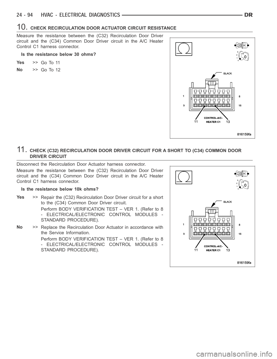 DODGE RAM SRT-10 2006  Service Repair Manual 10.CHECK RECIRCULATION DOOR ACTUATOR CIRCUIT RESISTANCE
Measure the resistance between the (C32) Recirculation Door Driver
circuit and the (C34) Common Door Driver circuit in the A/C Heater
Control C1