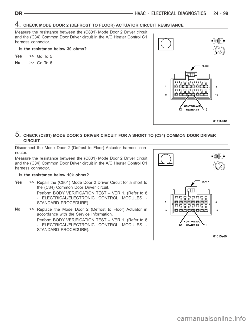 DODGE RAM SRT-10 2006 Service Repair Manual 4.CHECK MODE DOOR 2 (DEFROST TO FLOOR) ACTUATOR CIRCUIT RESISTANCE
Measure the resistance between the (C801) Mode Door 2 Driver circuit
and the (C34) Common Door Driver circuit in the A/C Heater Contr DODGE RAM SRT-10 2006 Service Repair Manual 4.CHECK MODE DOOR 2 (DEFROST TO FLOOR) ACTUATOR CIRCUIT RESISTANCE
Measure the resistance between the (C801) Mode Door 2 Driver circuit
and the (C34) Common Door Driver circuit in the A/C Heater Contr