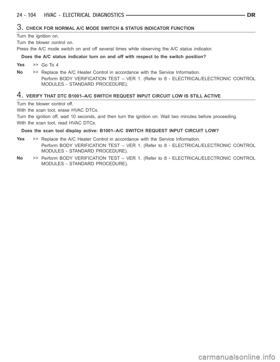 DODGE RAM SRT-10 2006  Service Repair Manual 3.CHECK FOR NORMAL A/C MODE SWITCH & STATUS INDICATOR FUNCTION
Turn the ignition on.
Turn the blower control on.
Press the A/C mode switch on and off several times while observing the A/C status indic