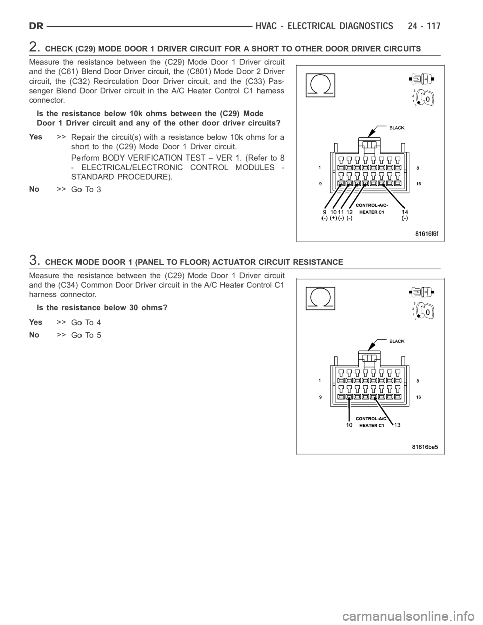 DODGE RAM SRT-10 2006 Service Repair Manual 2.CHECK (C29) MODE DOOR 1 DRIVER CIRCUIT FOR A SHORT TO OTHER DOOR DRIVER CIRCUITS
Measure the resistance between the (C29) Mode Door 1 Driver circuit
and the (C61) Blend Door Driver circuit, the (C80 DODGE RAM SRT-10 2006 Service Repair Manual 2.CHECK (C29) MODE DOOR 1 DRIVER CIRCUIT FOR A SHORT TO OTHER DOOR DRIVER CIRCUITS
Measure the resistance between the (C29) Mode Door 1 Driver circuit
and the (C61) Blend Door Driver circuit, the (C80