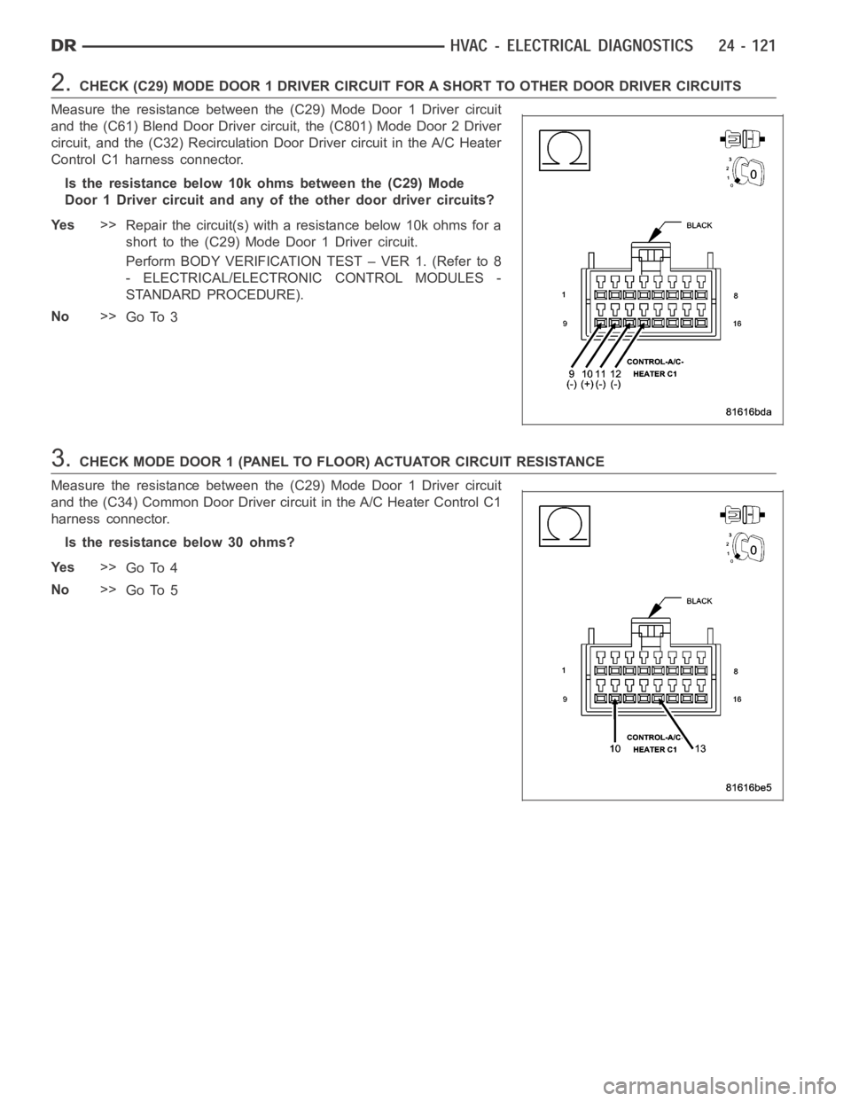 DODGE RAM SRT-10 2006  Service Repair Manual 2.CHECK (C29) MODE DOOR 1 DRIVER CIRCUIT FOR A SHORT TO OTHER DOOR DRIVER CIRCUITS
Measure the resistance between the (C29) Mode Door 1 Driver circuit
and the (C61) Blend Door Driver circuit, the (C80