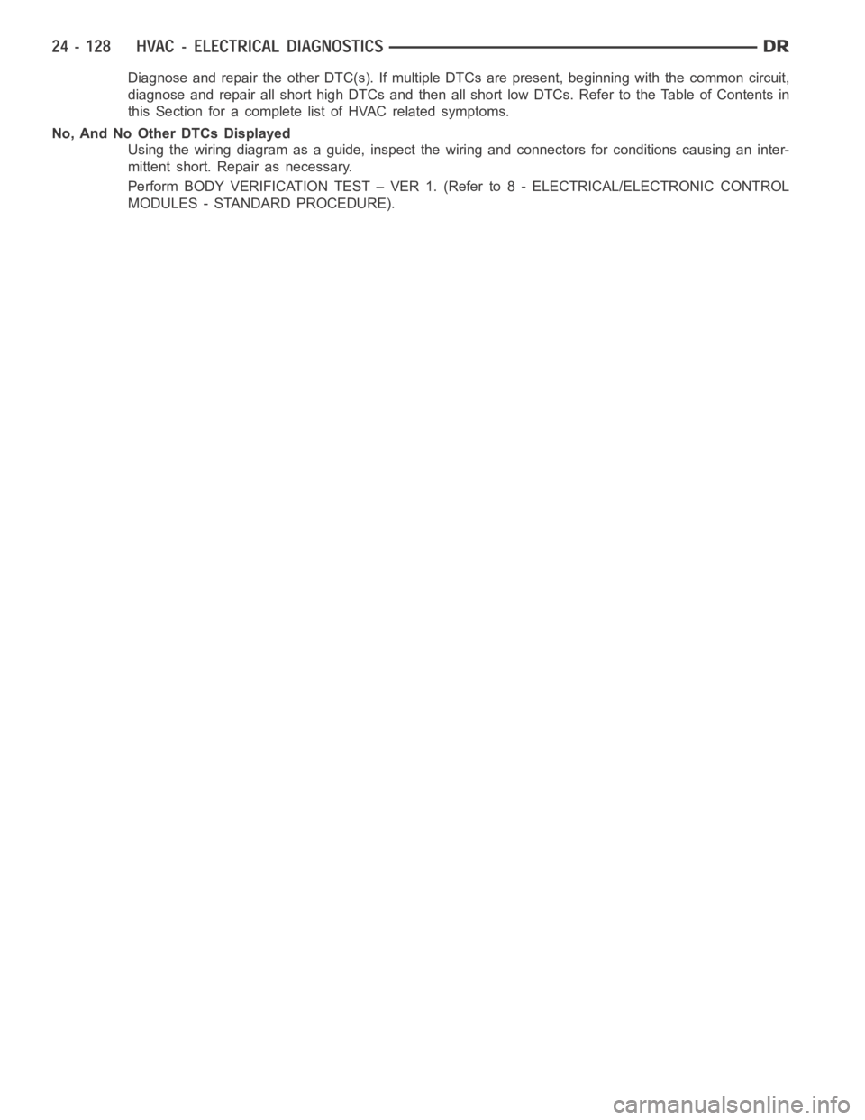 DODGE RAM SRT-10 2006  Service Repair Manual Diagnose and repair the other DTC(s). If multiple DTCs are present, beginning with the common circuit,
diagnose and repair all short high DTCs and then all short low DTCs. Refer tothe Table of Content