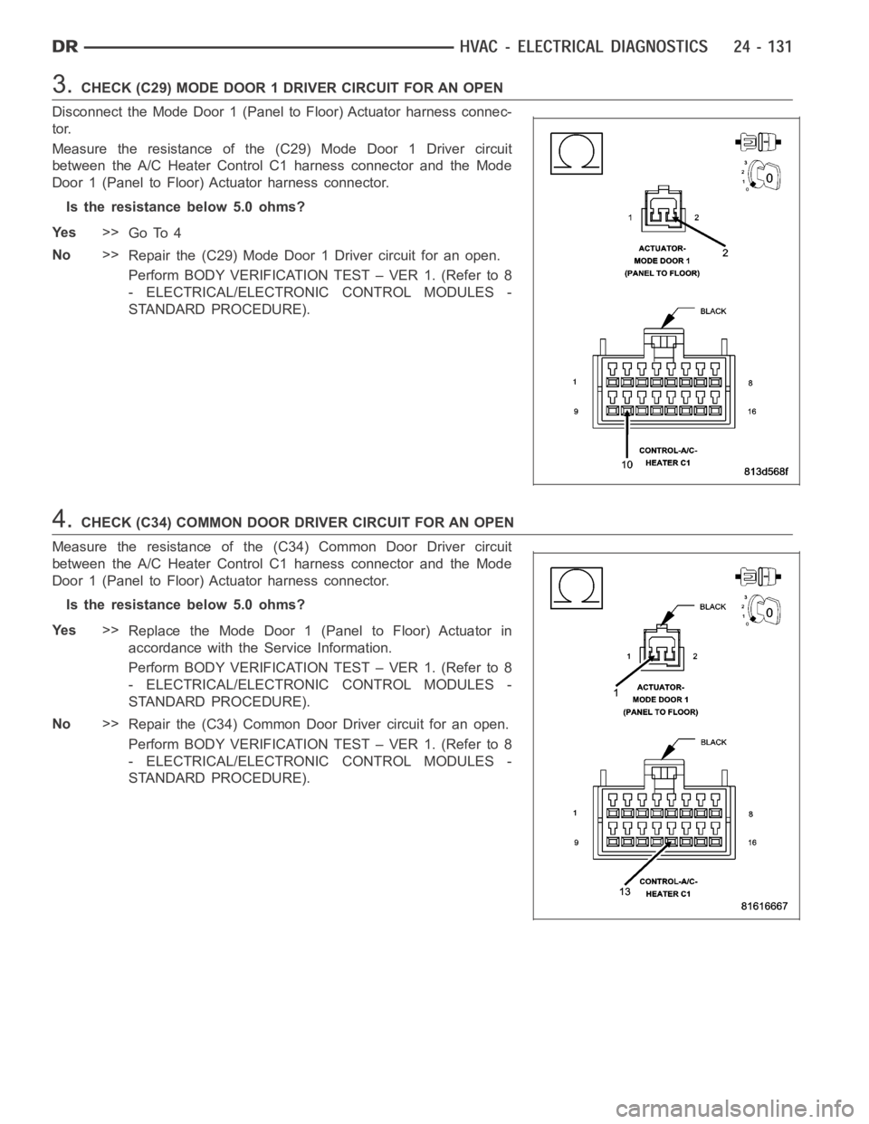 DODGE RAM SRT-10 2006 Service Repair Manual 3.CHECK (C29) MODE DOOR 1 DRIVER CIRCUIT FOR AN OPEN
Disconnect the Mode Door 1 (Panel to Floor) Actuator harness connec-
tor.
Measure the resistance of the (C29) Mode Door 1 Driver circuit
between th DODGE RAM SRT-10 2006 Service Repair Manual 3.CHECK (C29) MODE DOOR 1 DRIVER CIRCUIT FOR AN OPEN
Disconnect the Mode Door 1 (Panel to Floor) Actuator harness connec-
tor.
Measure the resistance of the (C29) Mode Door 1 Driver circuit
between th