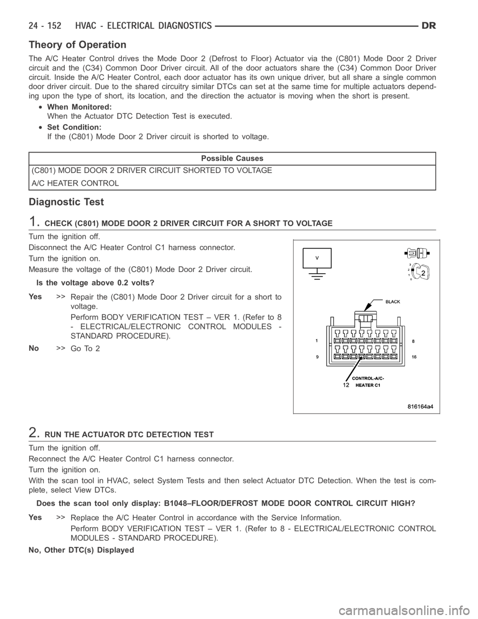 DODGE RAM SRT-10 2006 Service Repair Manual Theory of Operation
The A/C Heater Control drives the Mode Door 2 (Defrost to Floor) Actuator viathe(C801)ModeDoor2Driver
circuit and the (C34) Common Door Driver circuit. All of the door actuatorssha DODGE RAM SRT-10 2006 Service Repair Manual Theory of Operation
The A/C Heater Control drives the Mode Door 2 (Defrost to Floor) Actuator viathe(C801)ModeDoor2Driver
circuit and the (C34) Common Door Driver circuit. All of the door actuatorssha