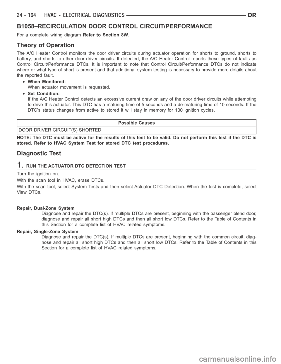 DODGE RAM SRT-10 2006 Service Repair Manual B1058–RECIRCULATION DOOR CONTROL CIRCUIT/PERFORMANCE
For a complete wiring diagramRefer to Section 8W.
Theory of Operation
The A/C Heater Control monitors the door driver circuits during actuator op DODGE RAM SRT-10 2006 Service Repair Manual B1058–RECIRCULATION DOOR CONTROL CIRCUIT/PERFORMANCE
For a complete wiring diagramRefer to Section 8W.
Theory of Operation
The A/C Heater Control monitors the door driver circuits during actuator op