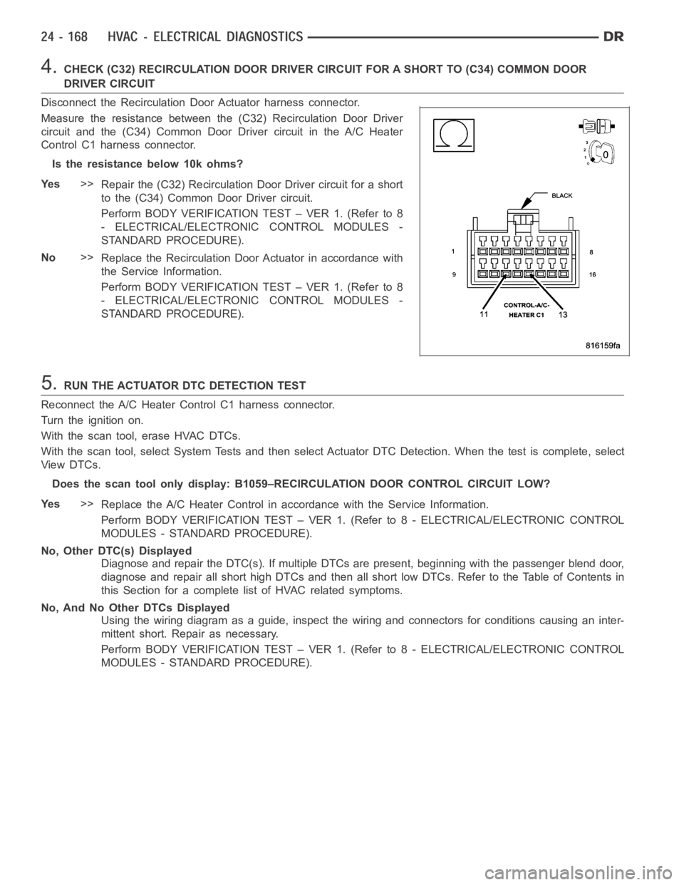DODGE RAM SRT-10 2006  Service Repair Manual 4.CHECK (C32) RECIRCULATION DOOR DRIVERCIRCUIT FOR A SHORT TO (C34) COMMON DOOR
DRIVER CIRCUIT
Disconnect the Recirculation Door Actuator harness connector.
Measure the resistance between the (C32) Re