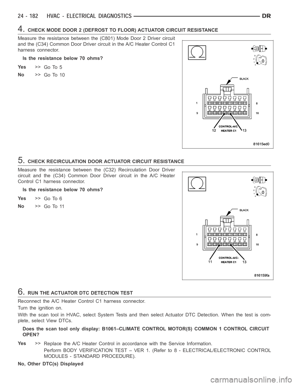 DODGE RAM SRT-10 2006 Service Repair Manual 4.CHECK MODE DOOR 2 (DEFROST TO FLOOR) ACTUATOR CIRCUIT RESISTANCE
Measure the resistance between the (C801) Mode Door 2 Driver circuit
and the (C34) Common Door Driver circuit in the A/C Heater Contr DODGE RAM SRT-10 2006 Service Repair Manual 4.CHECK MODE DOOR 2 (DEFROST TO FLOOR) ACTUATOR CIRCUIT RESISTANCE
Measure the resistance between the (C801) Mode Door 2 Driver circuit
and the (C34) Common Door Driver circuit in the A/C Heater Contr