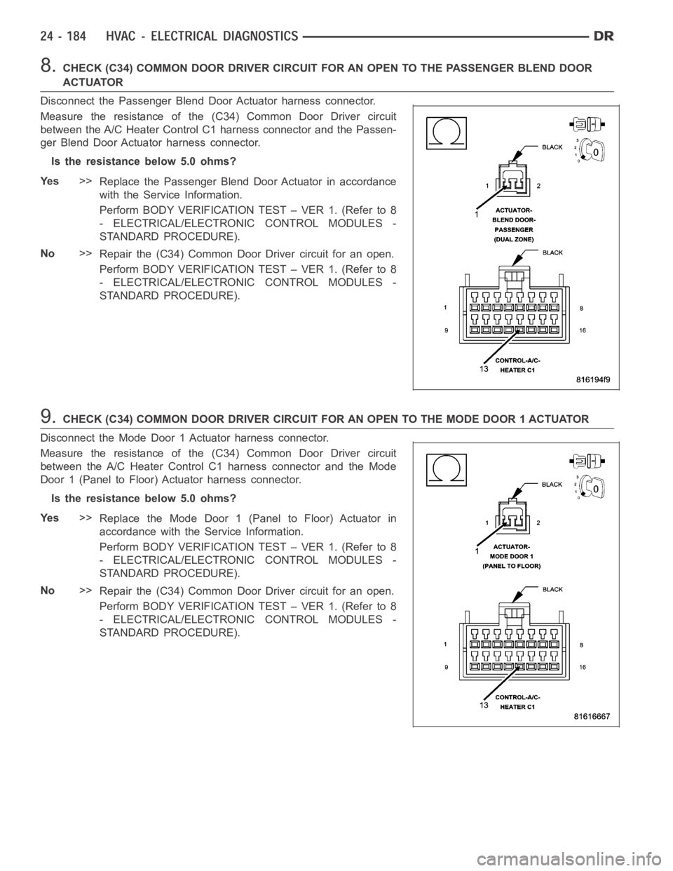 DODGE RAM SRT-10 2006 Service Repair Manual 8.CHECK (C34) COMMON DOOR DRIVER CIRCUIT FOR AN OPEN TO THE PASSENGER BLEND DOOR
ACTUATOR
Disconnect the Passenger Blend Door Actuator harness connector.
Measure the resistance of the (C34) Common Doo DODGE RAM SRT-10 2006 Service Repair Manual 8.CHECK (C34) COMMON DOOR DRIVER CIRCUIT FOR AN OPEN TO THE PASSENGER BLEND DOOR
ACTUATOR
Disconnect the Passenger Blend Door Actuator harness connector.
Measure the resistance of the (C34) Common Doo