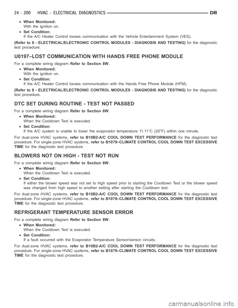 DODGE RAM SRT-10 2006  Service Repair Manual When Monitored:
With the ignition on.
Set Condition:
If the A/C Heater Control looses communication with the Vehicle Entertainment System (VES).
(Refer to 8 - ELECTRICAL/ELECTRONIC CONTROL MODULES - D